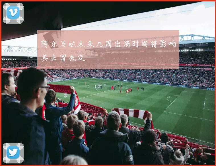 阿尔马达未来几周出场时间将影响其去留决定