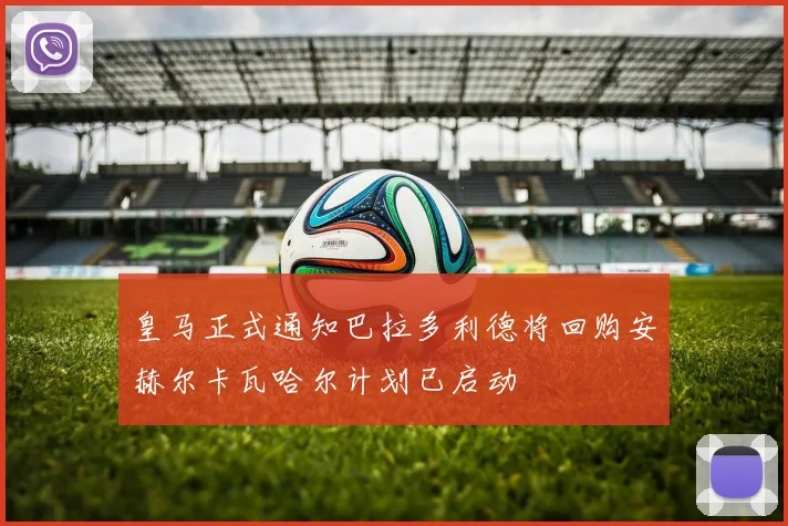 皇马正式通知巴拉多利德将回购安赫尔卡瓦哈尔计划已启动
